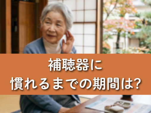 補聴器に慣れるまでの期間は?補聴器を早期に導入する利点とは？