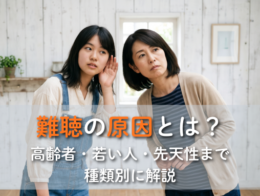 難聴の原因とは？高齢者・若い人・先天性まで種類別にわかりやすく解説